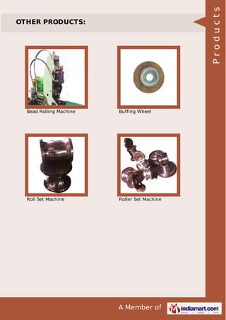 A Member of
OTHER PRODUCTS:
Bead Rolling Machine Buffing Wheel
Roll Set Machine Roller Set Machine
Products
 