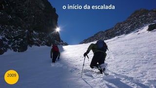 o início da escalada
2009
 
