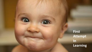 First
Attempt
In
Learning
 