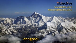 obrigado!
fabio.torres@objective.com.br
www.objective.com.br
 