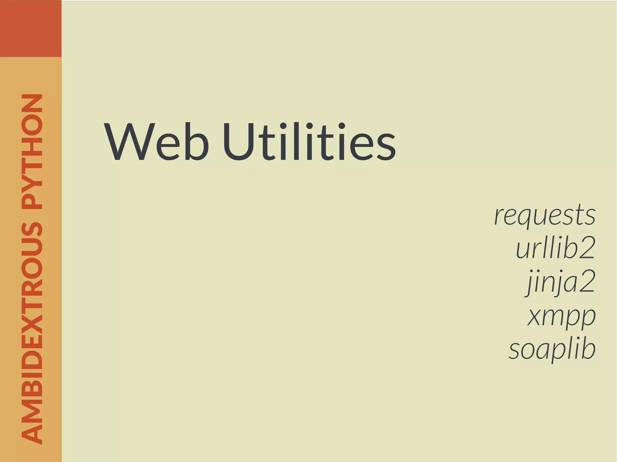 Web Utilities
requests
urllib2
jinja2
xmpp
soaplib
AMBIDEXTROUSPYTHON
 