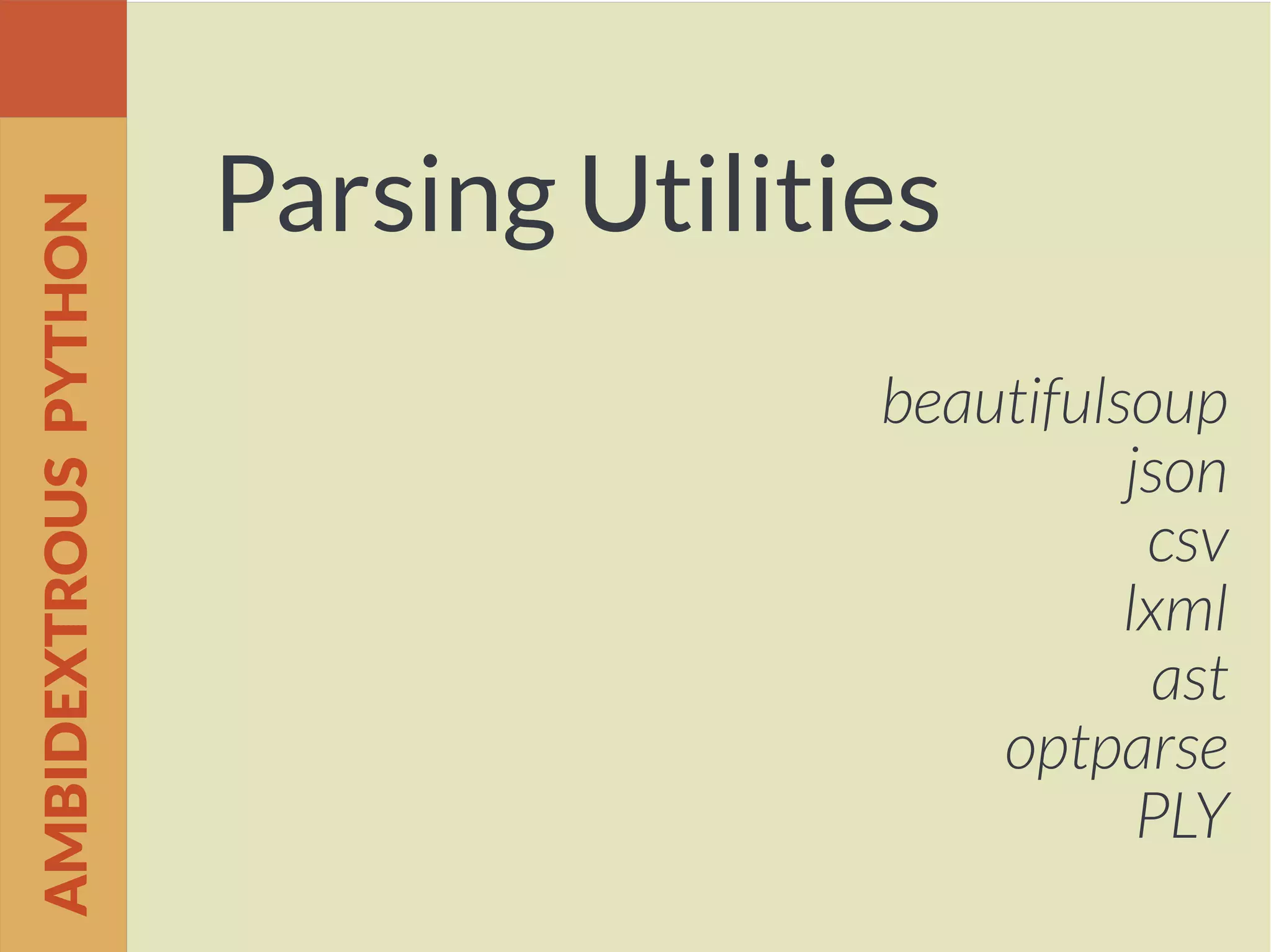 Parsing Utilities
beautifulsoup
json
csv
lxml
ast
optparse
PLY
AMBIDEXTROUSPYTHON
 
