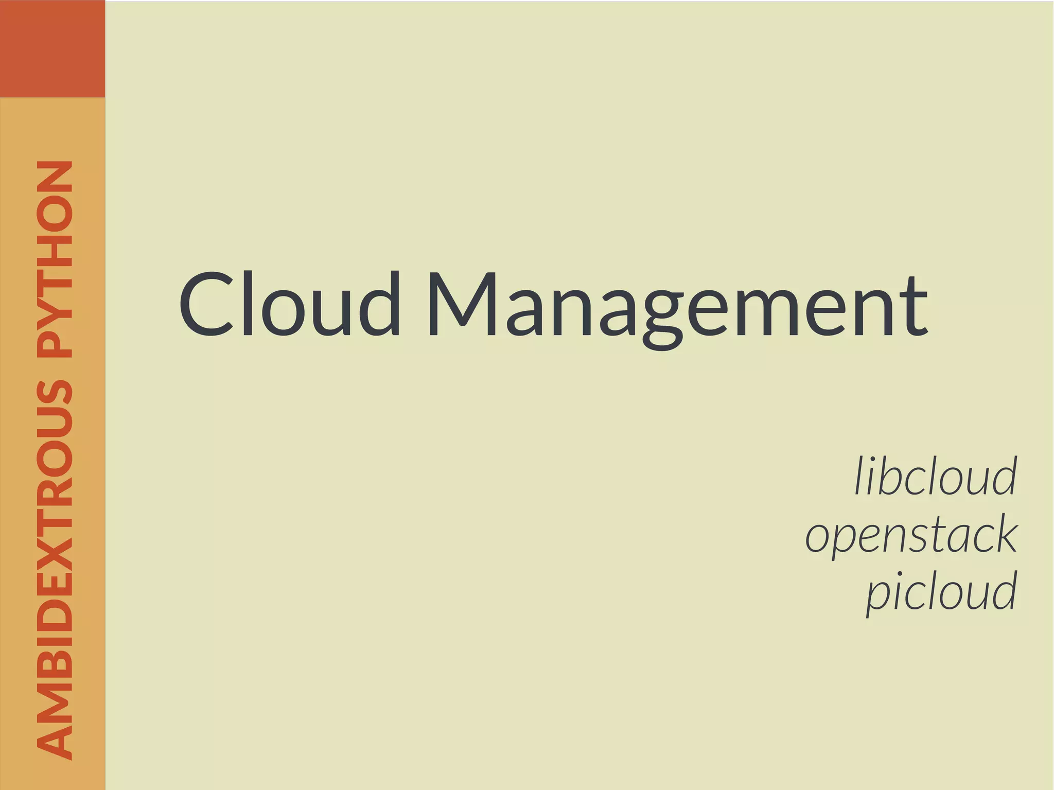 Cloud Management
libcloud
openstack
picloud
AMBIDEXTROUSPYTHON
 