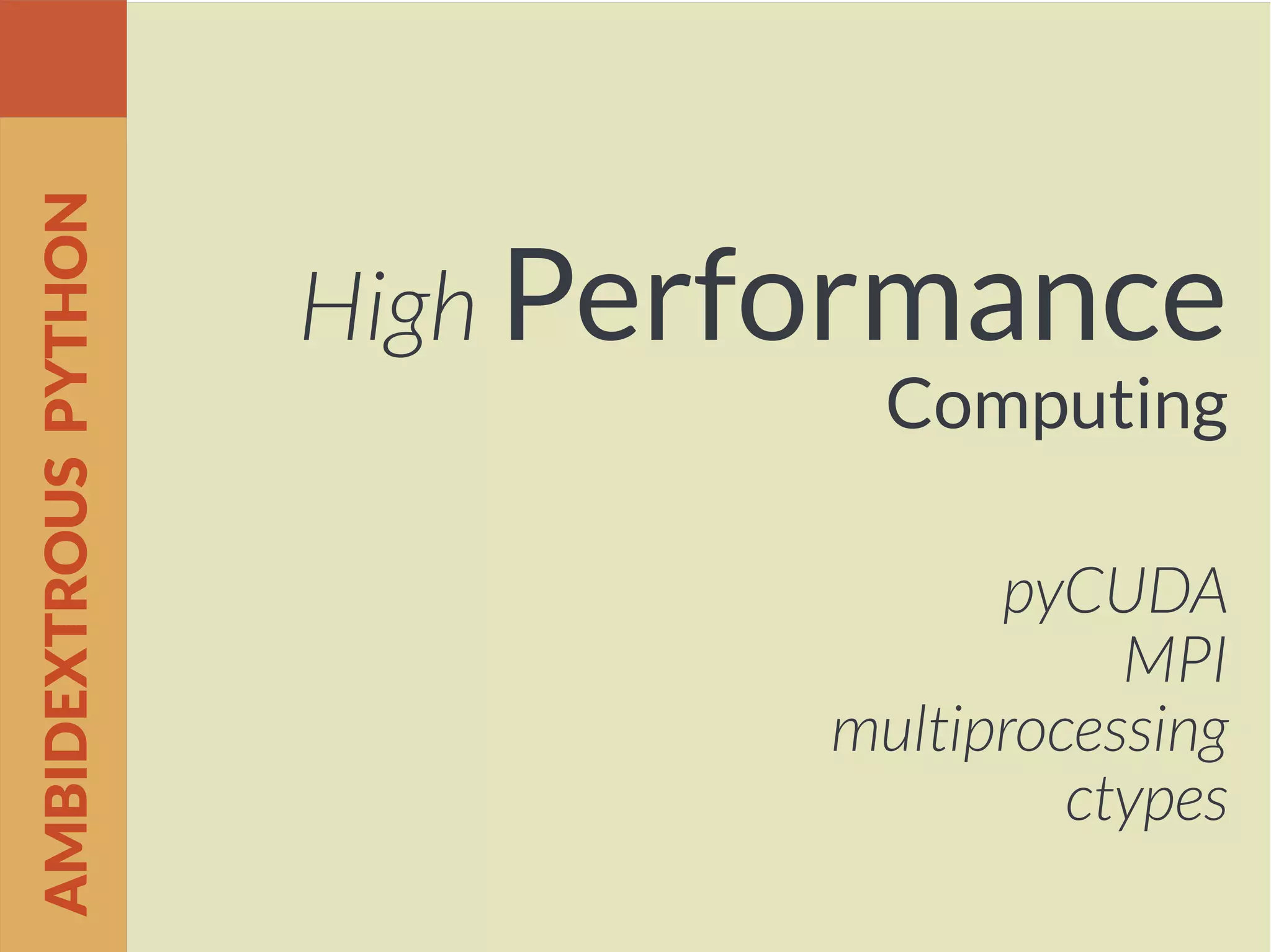 High Performance
Computing
pyCUDA
MPI
multiprocessing
ctypes
AMBIDEXTROUSPYTHON
 