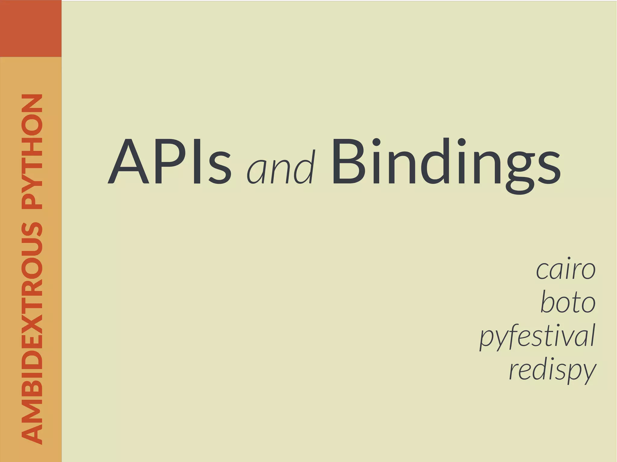 APIs and Bindings
cairo
boto
pyfestival
redispy
AMBIDEXTROUSPYTHON
 