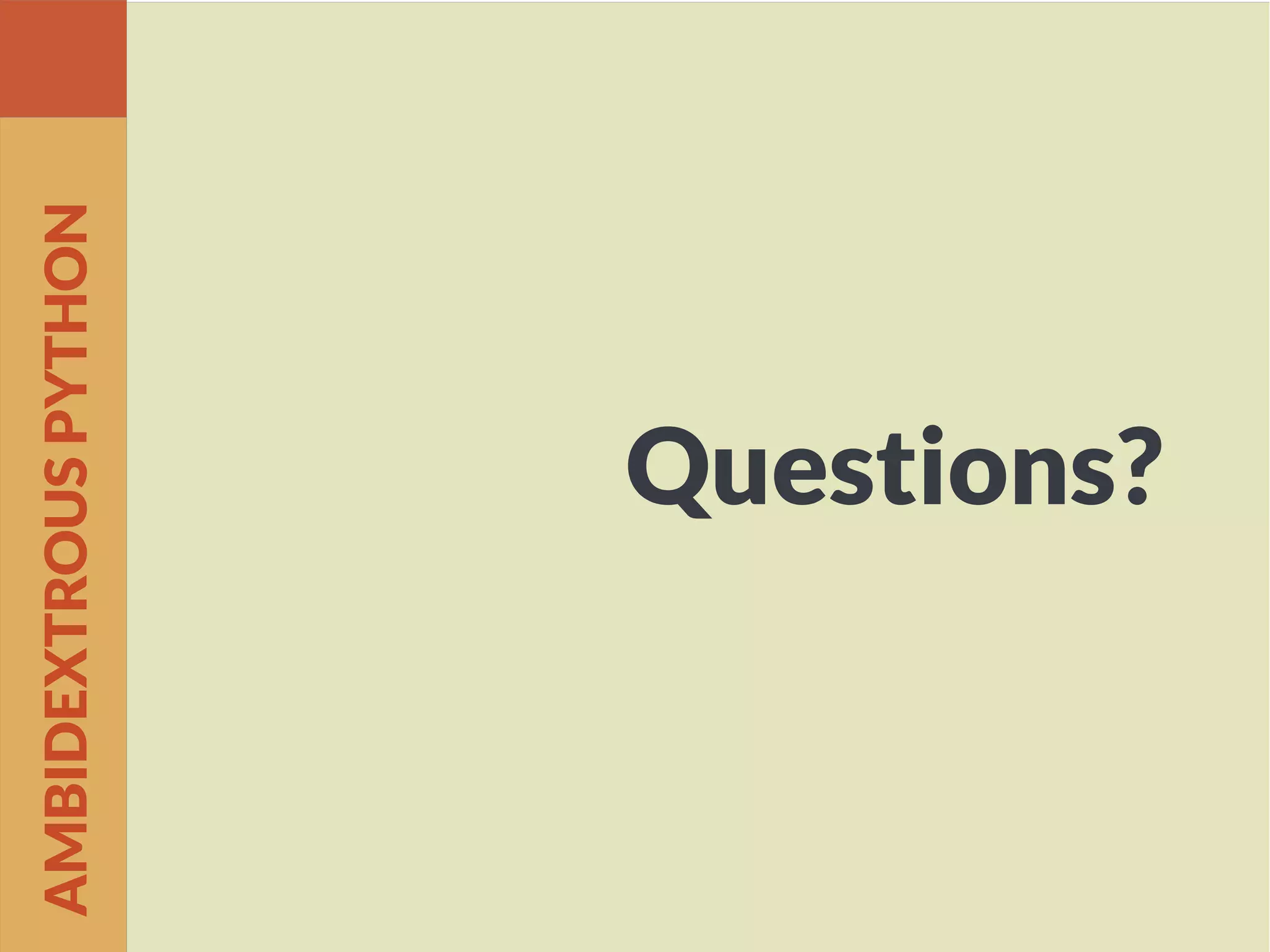Questions?
AMBIDEXTROUSPYTHON
 