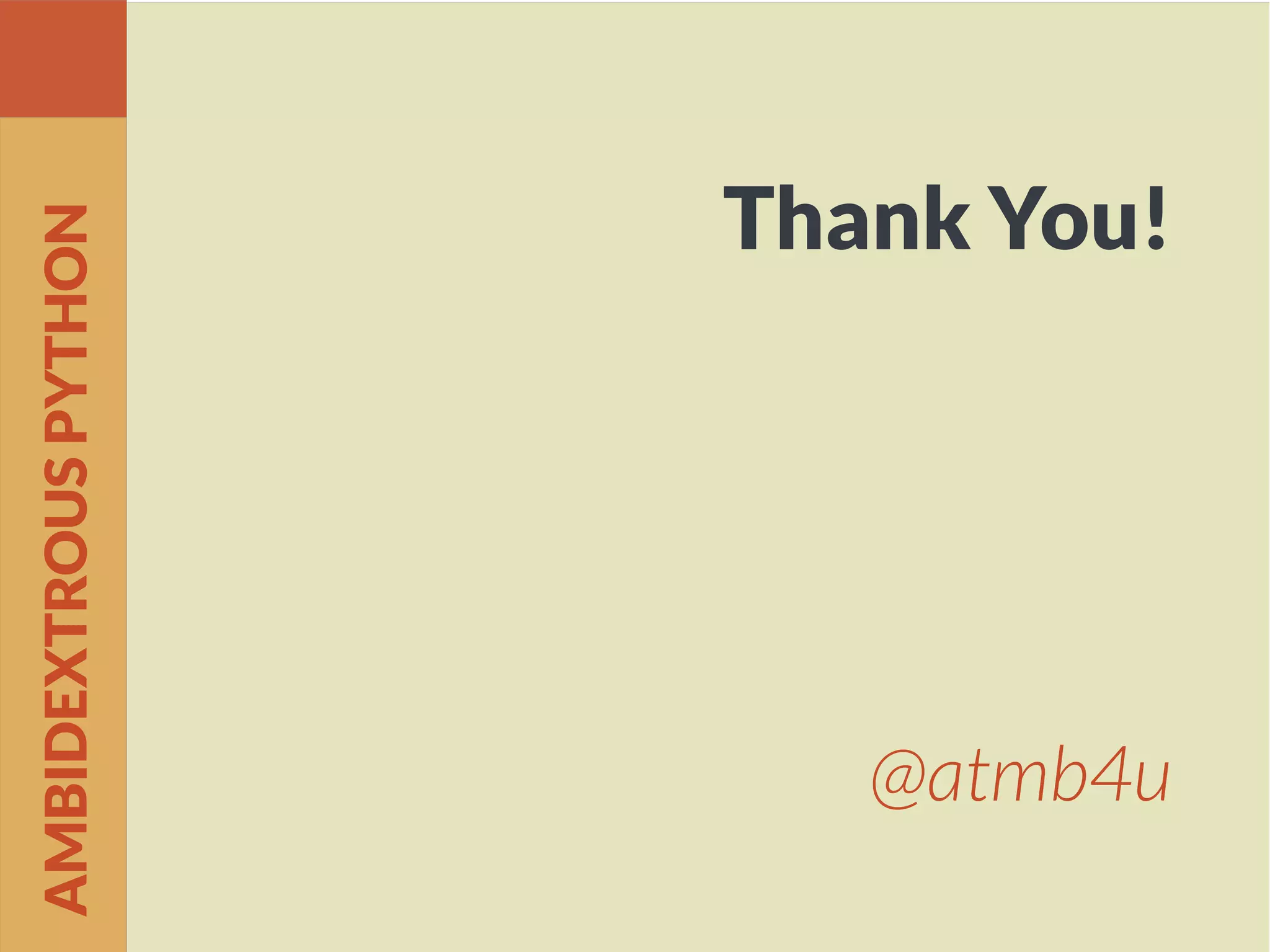 Thank You!
@atmb4u
AMBIDEXTROUSPYTHON
 