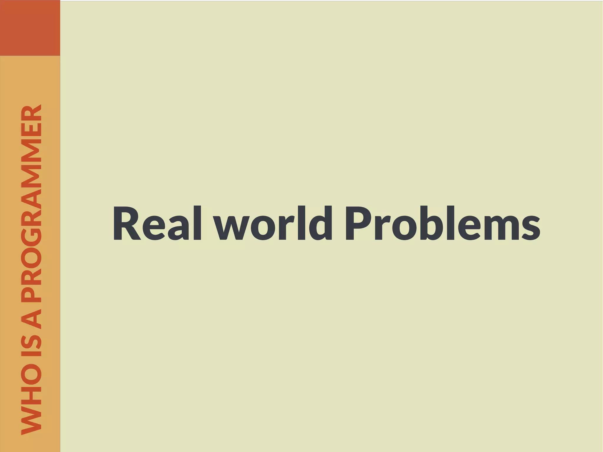 Real world Problems
WHOISAPROGRAMMER
 