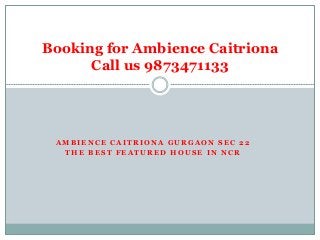 A M B I E N C E C A I T R I O N A G U R G A O N S E C 2 2
T H E B E S T F E A T U R E D H O U S E I N N C R
Booking for Ambience Caitriona
Call us 9873471133
 