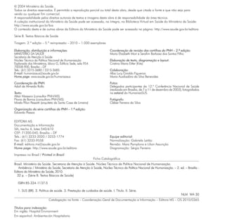 EDITORA MS
Documentação e Informação
SIA, trecho 4, lotes 540/610
CEP: 71200-040, Brasília – DF
Tels.: (61) 3233-2020 / 3233-1774
Fax: (61) 3233-9558
E-mail: editora.ms@saude.gov.br
Home page: http://www.saude.gov.br/editora
Equipe editorial:
Normalização: Gabriela Leitão
Revisão: Mara Pamplona e Lilian Assunção
Diagramação: Sérgio Ferreira
© 2004 Ministério da Saúde.
Todos os direitos reservados. É permitida a reprodução parcial ou total desta obra, desde que citada a fonte e que não seja para
venda ou qualquer fim comercial.
A responsabilidade pelos direitos autorais de textos e imagens desta obra é de responsabilidade da área técnica.
A coleção institucional do Ministério da Saúde pode ser acessada, na íntegra, na Biblioteca Virtual em Saúde do Ministério da Saúde:
http://www.saude.gov.br/bvs
O conteúdo desta e de outras obras da Editora do Ministério da Saúde pode ser acessado na página: http://www.saude.gov.br/editora
Série B. Textos Básicos de Saúde
Tiragem: 2.ª edição – 5.ª reimpressão – 2010 – 1.000 exemplares
Elaboração, distribuição e informações:
MINISTÉRIO DA SAÚDE
Secretaria de Atenção à Saúde
Núcleo Técnico da Política Nacional de Humanização
Esplanada dos Ministérios, bloco G, Edifício Sede, sala 954
70058-900, Brasília – DF
Tels.: (61) 3315-3680 / 3315-3685
E-mail: humanizasus@saude.gov.br
Home page: www.saude.gov.br/humanizasus
Coordenação da PNH:
Adail de Almeida Rollo
Texto:
Altair Massaro (consultor PNH/MS)
Flavia de Barros (consultora PNH/MS)
Mirela Pilon Pessatti (arquiteta da Santa Casa de Limeira)
Organização da série cartilhas da PNH – 1.ª edição:
Eduardo Passos
Coordenação de revisão das cartilhas da PNH – 2.ª edição:
Maria Elizabeth Mori e Serafim Barbosa dos Santos Filho
Elaboração de texto, diagramação e layout:
Cristina Maria Eitler (Kita)
Colaboração:
Alba Lucy Giraldo Figueroa
Maria Auxiliadôra da Silva Benevides
Fotos:
Delegados participantes da 12.ª Conferência Nacional de Saúde
(realizada em Brasília, de 7 a 11 de dezembro de 2003), fotografados
no estand do HumanizaSUS.
Fotógrafo:
Cléber Ferreira da Silva
Impresso no Brasil / Printed in Brazil
Ficha Catalográfica
Brasil. Ministério da Saúde. Secretaria de Atenção à Saúde. Núcleo Técnico da Política Nacional de Humanização.
Ambiência / Ministério da Saúde, Secretaria de Atenção à Saúde, Núcleo Técnico da Política Nacional de Humanização. – 2. ed. – Brasília :
Editora do Ministério da Saúde, 2010.
32 p. – (Série B. Textos Básicos de Saúde)
ISBN 85-334-1137-5
1. SUS (BR). 2. Política de saúde. 3. Prestação de cuidados de saúde. I. Título. II. Série.
NLM WA 30
Catalogação na fonte – Coordenação-Geral de Documentação e Informação – Editora MS – OS 2010/0365
Títulos para indexação:
Em inglês: Hospital Environment
Em espanhol: Ambientación Hospitalaria
 