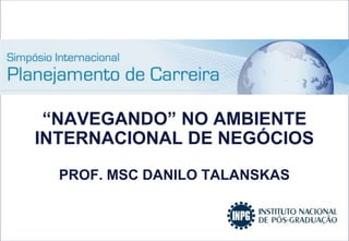 “navegando” no AMBIENTE Internacional de negóciosProf. MScDanilo Talanskas 