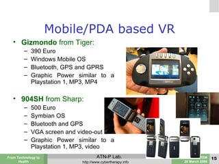 Mobile/PDA based VR <ul><li>Gizmondo  from Tiger: </li></ul><ul><ul><li>390 Euro </li></ul></ul><ul><ul><li>Windows Mobile...