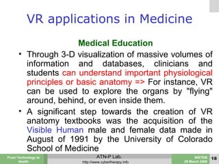 VR applications in Medicine <ul><li>Medical Education </li></ul><ul><li>Through 3-D visualization of massive volumes of in...