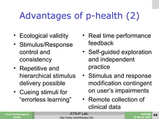 Advantages of p-health (2) <ul><li>Ecological validity </li></ul><ul><li>Stimulus/Response control and consistency </li></...