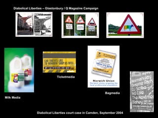 Diabolical Liberties court case in Camden, September 2004 Milk Media Ticketmedia Bagmedia Diabolical Liberties – Glastonbury / Q Magazine Campaign 