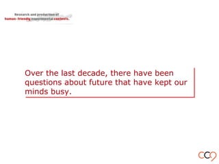 Over the last decade, there have been
questions about future that have kept our
minds busy.
Over the last decade, there have been
questions about future that have kept our
minds busy.
 