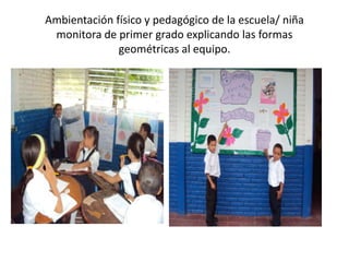 Ambientación físico y pedagógico de la escuela/ niña monitora de primer grado explicando las formas geométricas al equipo.