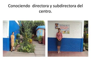 Conociendo directora y subdirectora del centro.