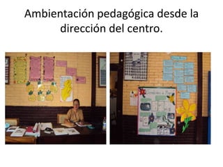 Ambientación pedagógica desde la dirección del centro.