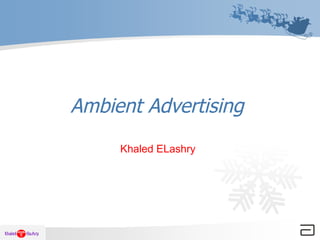 Ambient Advertising Ambient Advertising Khaled ELashry 