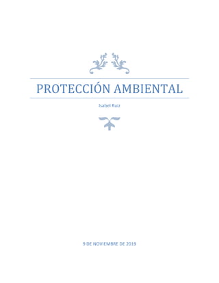 PROTECCIÓN AMBIENTAL
Isabel Ruiz
9 DE NOVIEMBRE DE 2019
 