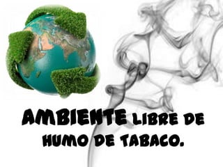 Ambiente Libre de
 Humo de Tabaco.
 