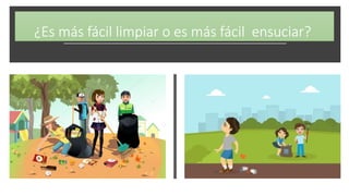 ¿Es más fácil limpiar o es más fácil ensuciar?
 