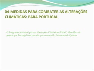 04-MEDIDAS   PARA COMBATER AS ALTERAÇÕES CLIMÁTICAS: PARA PORTUGAL O Programa Nacional para as Alterações Climáticas (PNAC...
