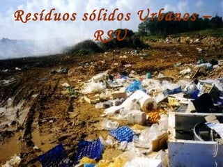Resíduos sólidos Urbanos –
           RSU
 