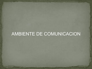 AMBIENTE DE COMUNICACION
 