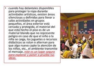 AREA SENSORIOMOTRIZEn determinada parte del salón, se pueden poner a disposición de los niños instrumentos de ritmo, ya sean campanas, tambores, silbatos, flautas. Así como rompecabezas, cuerdas, pelotas, elásticos, cubos, etc. los cuales deben de estar a su alcance.