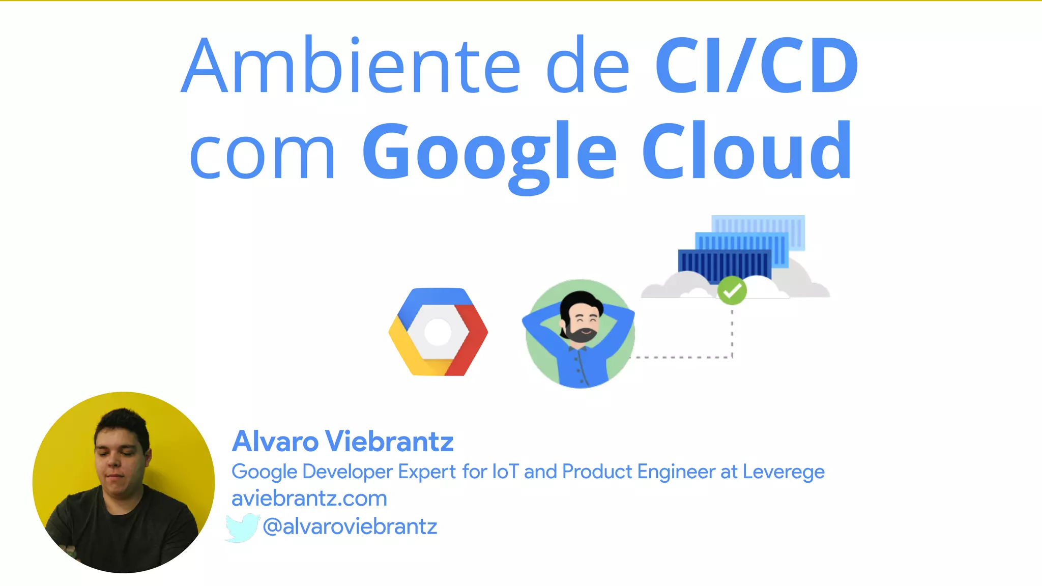 https://www.google.com/url?
sa=i&url=https%3A%2F%2Fen.wikipedia.org%2Fwiki%2FWebAssembly&psig=AOvVaw01ph2uPKCm79kmbF
AW&ust=1594860562007000&source=images&cd=vfe&ved=0CAIQjRxqFwoTCOCK-
dyEzuoCFQAAAAAdAAAAABAD
Ambiente de CI/CD
com Google Cloud
Alvaro Viebrantz
Google Developer Expert for IoT and Product Engineer at Leverege
aviebrantz.com
@alvaroviebrantz
 