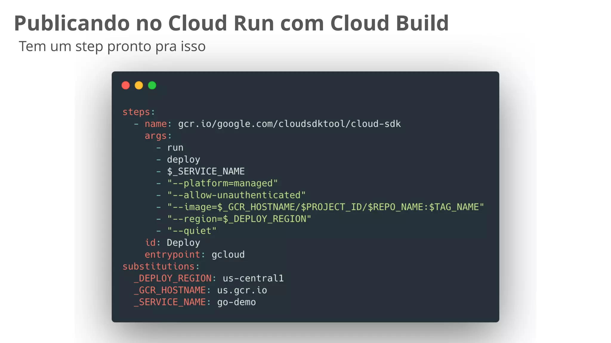 Publicando no Cloud Run com Cloud Build
Tem um step pronto pra isso
 