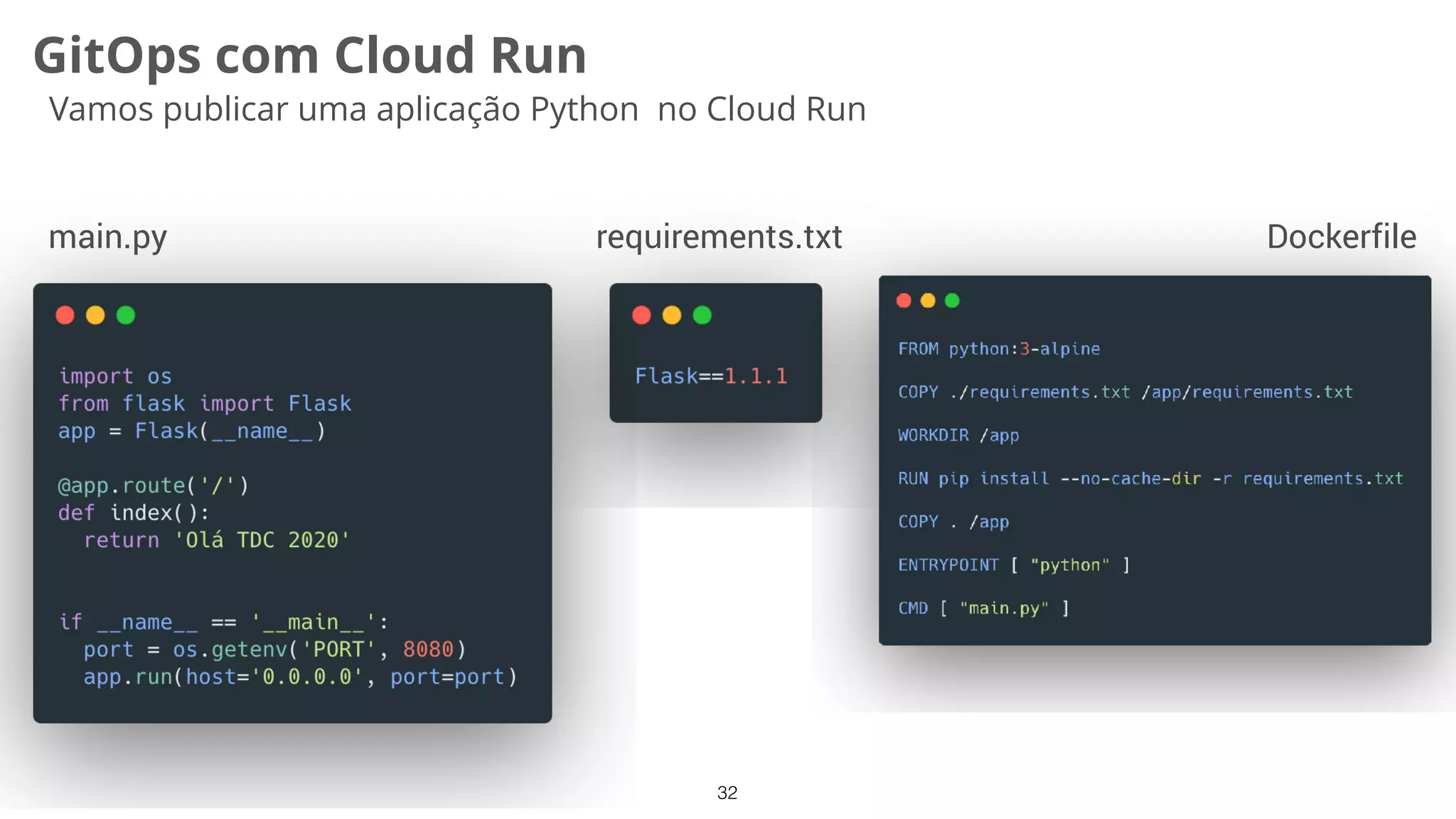 32
GitOps com Cloud Run
Vamos publicar uma aplicação Python no Cloud Run
main.py requirements.txt Dockerfile
 