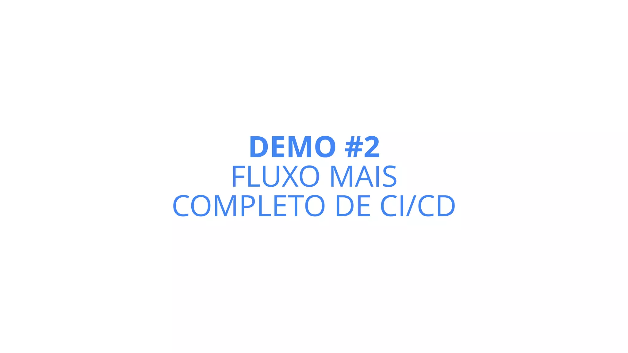 DEMO #2
FLUXO MAIS
COMPLETO DE CI/CD
 