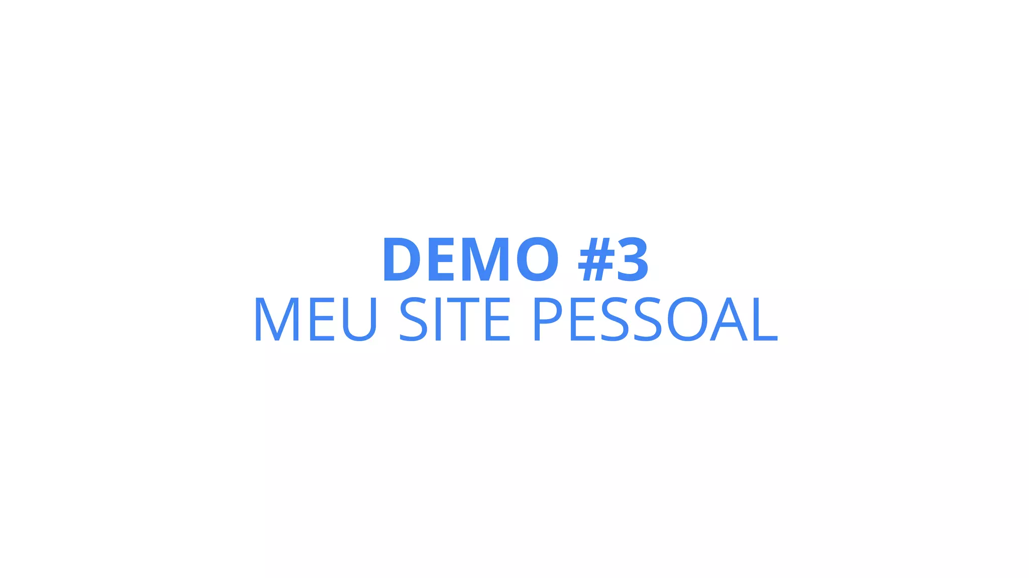 DEMO #3
MEU SITE PESSOAL
 
