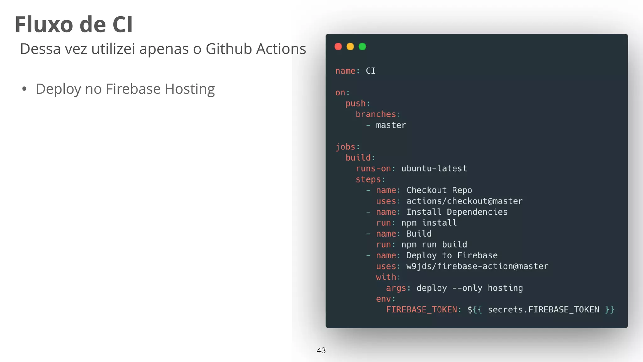 43
Fluxo de CI
Dessa vez utilizei apenas o Github Actions
• Deploy no Firebase Hosting
 