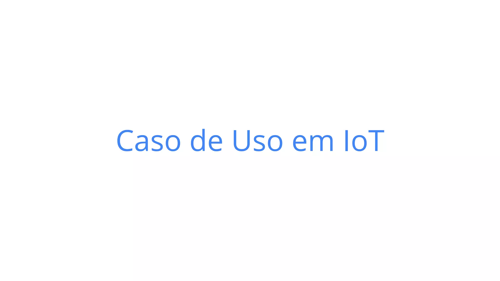 Caso de Uso em IoT
 