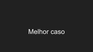 Melhor caso
 