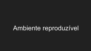 Ambiente reproduzível
 