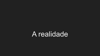 A realidade
 