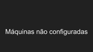 Máquinas não configuradas
 