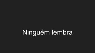 Ninguém lembra
 
