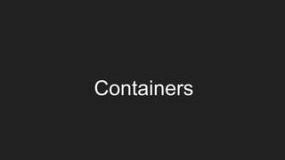 Containers
 