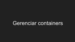 Gerenciar containers
 