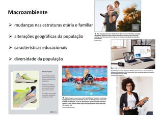  mudanças nas estruturas etária e familiar
 alterações geográficas da população
 características educacionais
 diversidade da população
Macroambiente
 