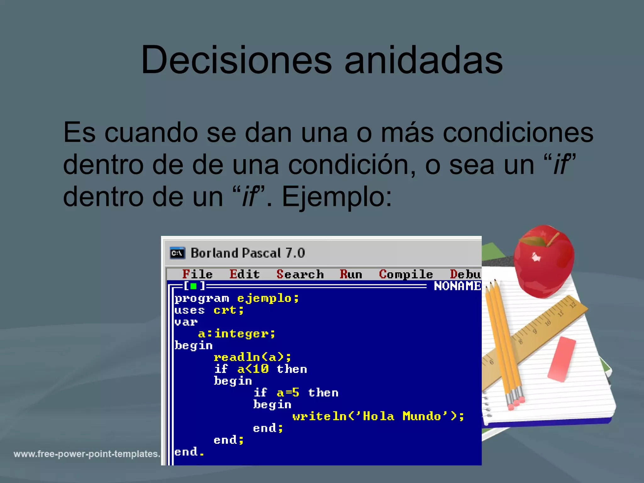 Decisiones anidadas Es cuando se dan una o más condiciones dentro de de una condición, o sea un “ if ” dentro de un “ if ”. Ejemplo:  
