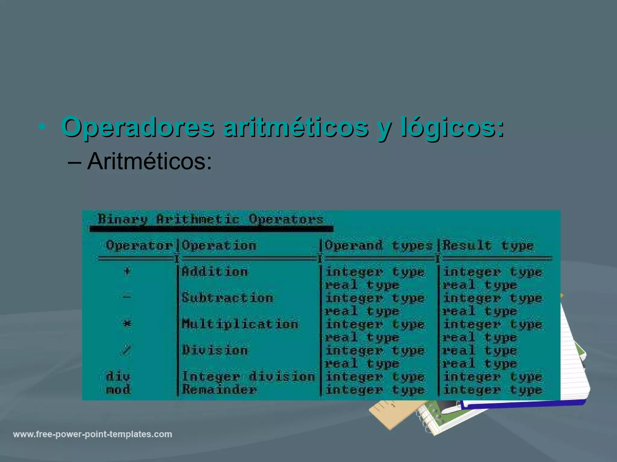 Operadores aritméticos y lógicos: Aritméticos:  