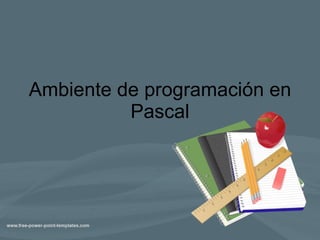 Ambiente de programación en Pascal 