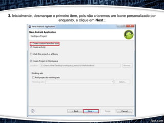 3. Inicialmente, desmarque o primeiro item, pois não criaremos um ícone personalizado por
enquanto, e clique em Next ;
 